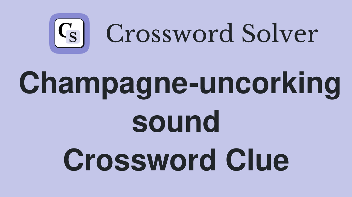 Champagne-uncorking sound Crossword Clue