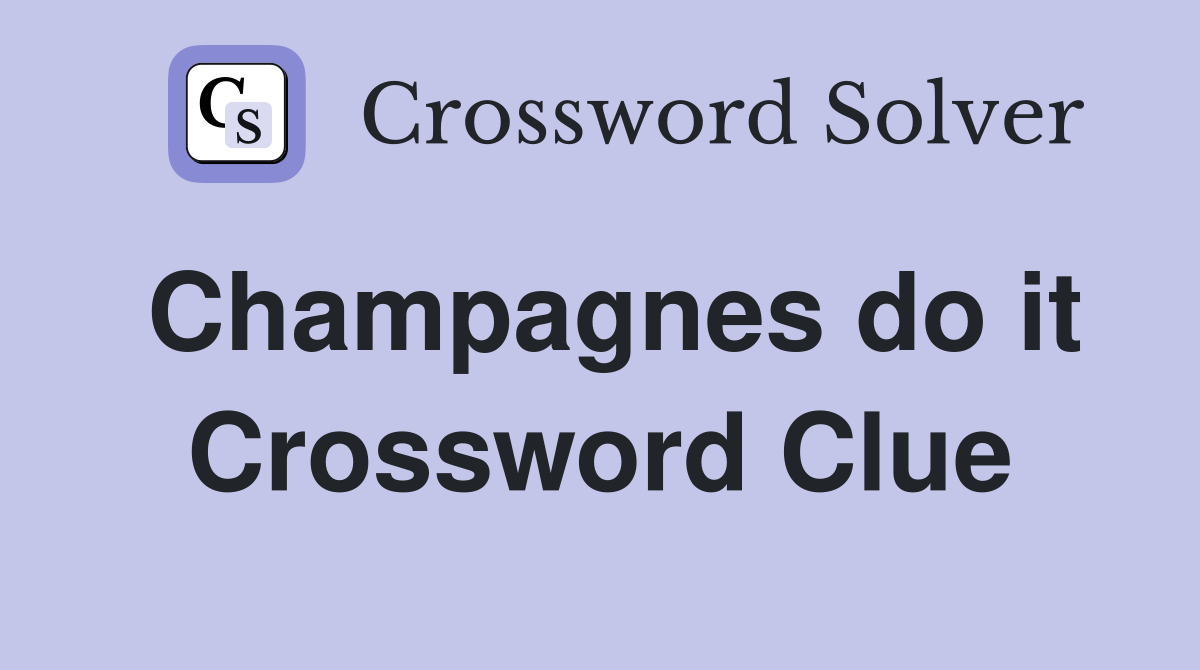 Champagnes do it Crossword Clue