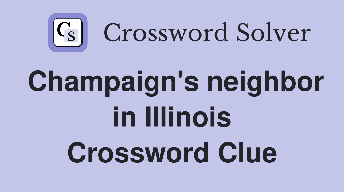 Champaign's neighbor in Illinois Crossword Clue