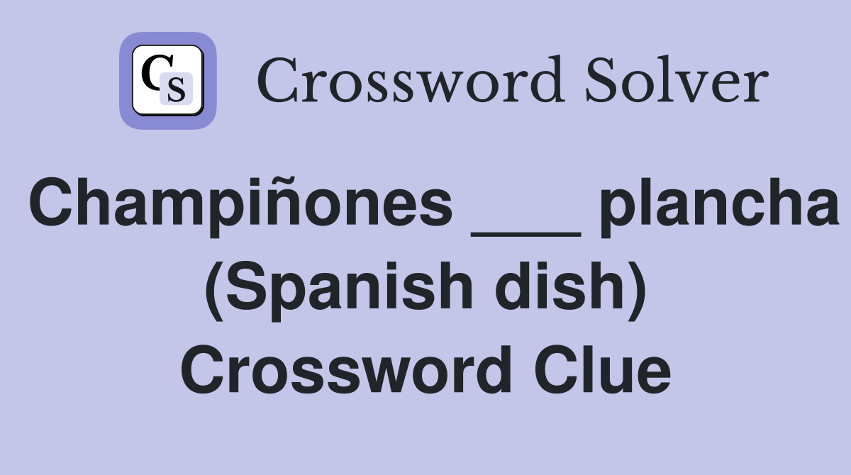 Champiñones ___ plancha (Spanish dish) Crossword Clue