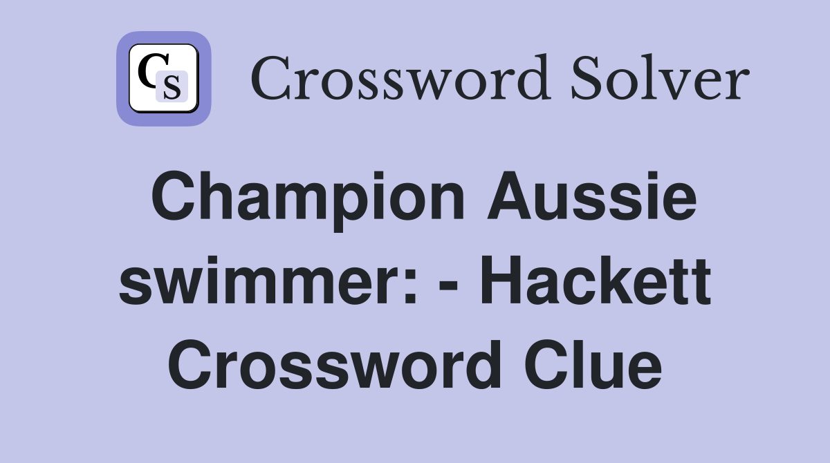 Champion Aussie swimmer: - Hackett Crossword Clue