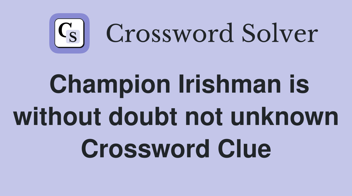 Champion Irishman is without doubt not unknown Crossword Clue