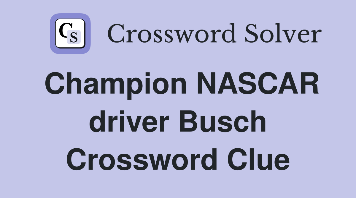 Champion NASCAR driver Busch Crossword Clue