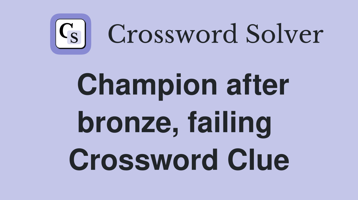 Champion after bronze, failing  Crossword Clue