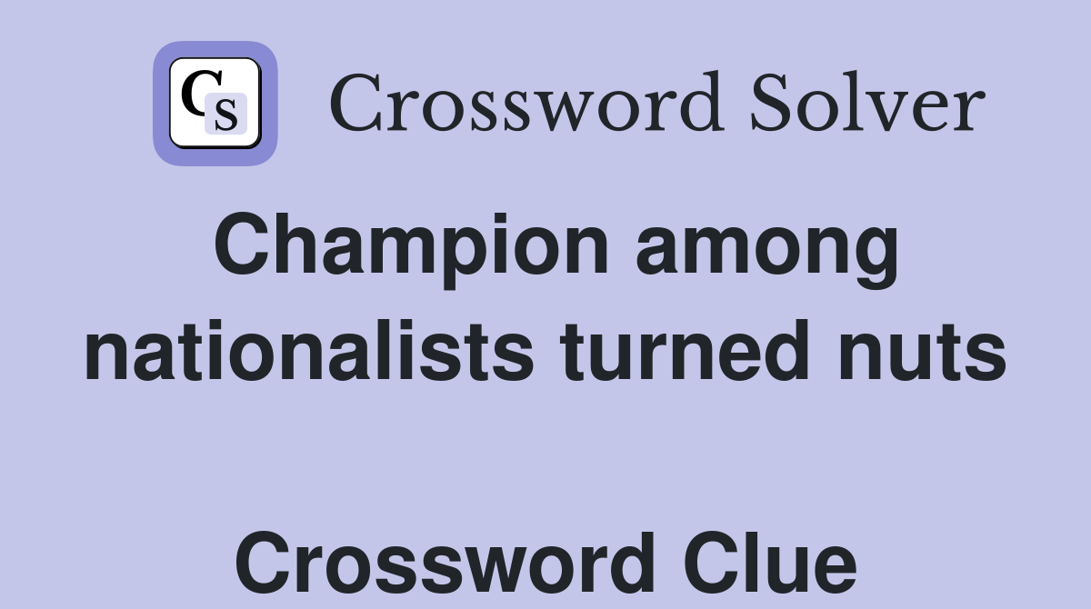 Champion among nationalists turned nuts  Crossword Clue