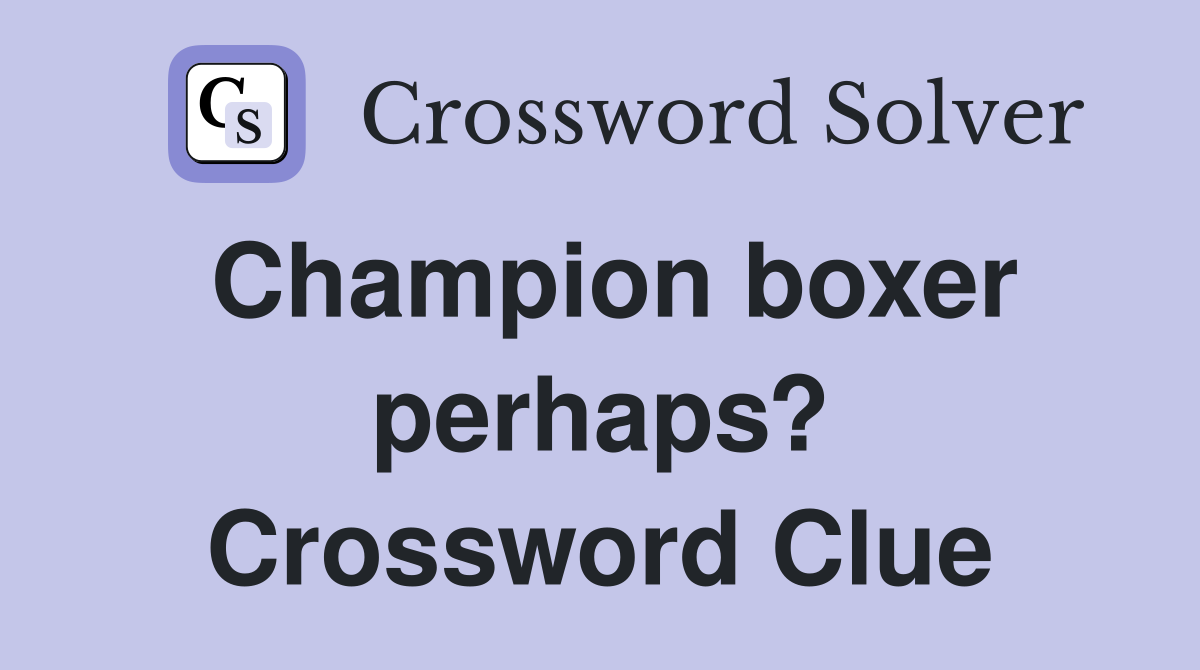 Champion boxer perhaps? Crossword Clue
