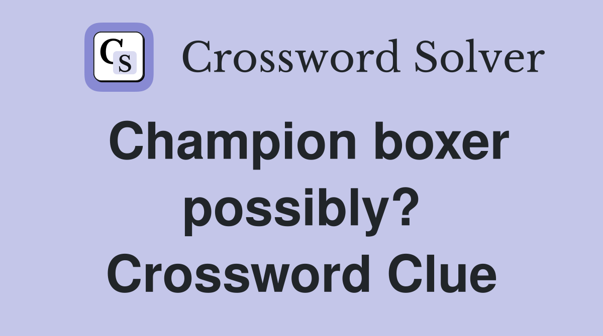 Champion boxer possibly? Crossword Clue