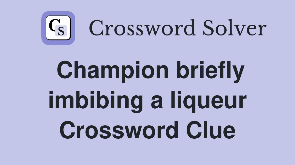 Champion briefly imbibing a liqueur Crossword Clue