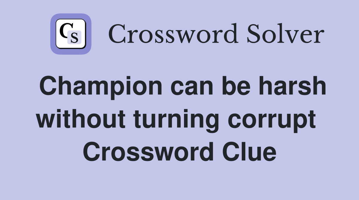 Champion can be harsh without turning corrupt  Crossword Clue