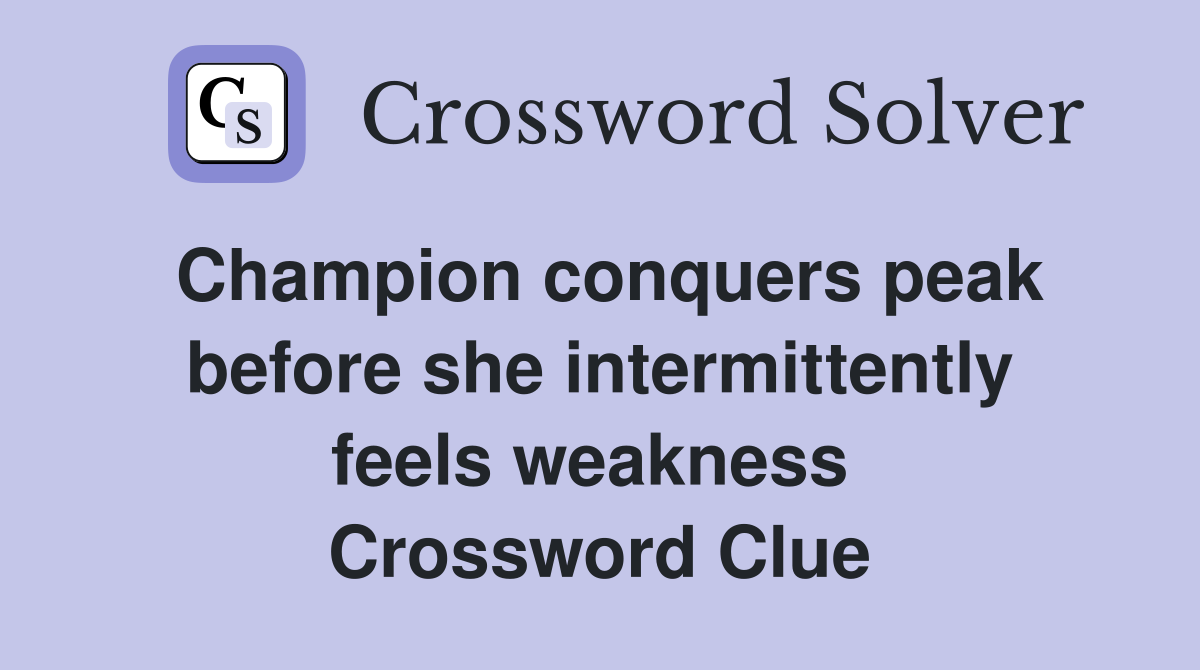 Champion conquers peak before she intermittently feels weakness  Crossword Clue