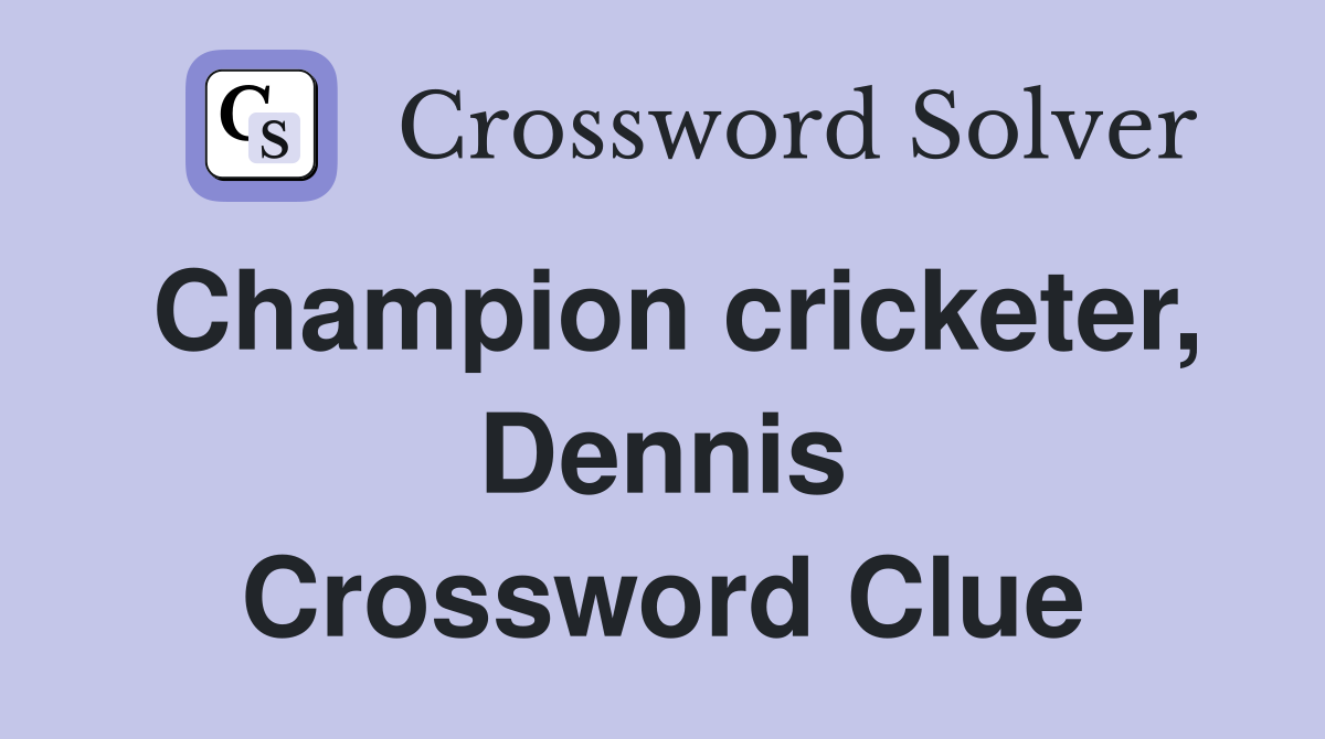 Champion cricketer, Dennis Crossword Clue