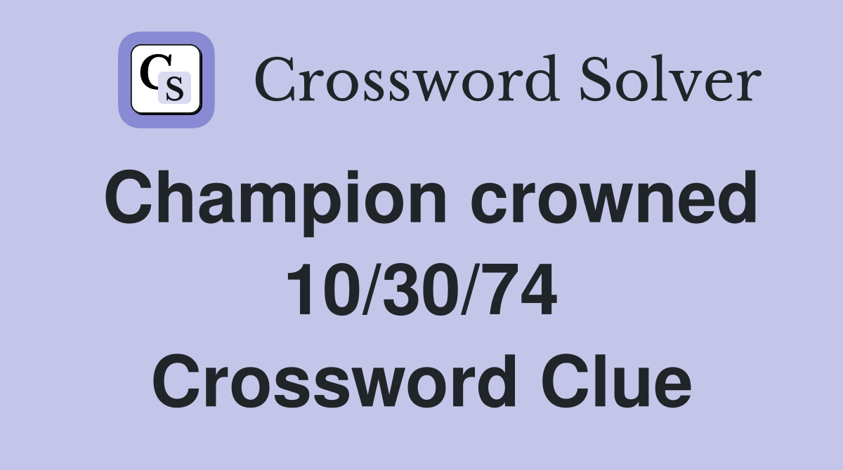 Champion crowned 10/30/74 Crossword Clue