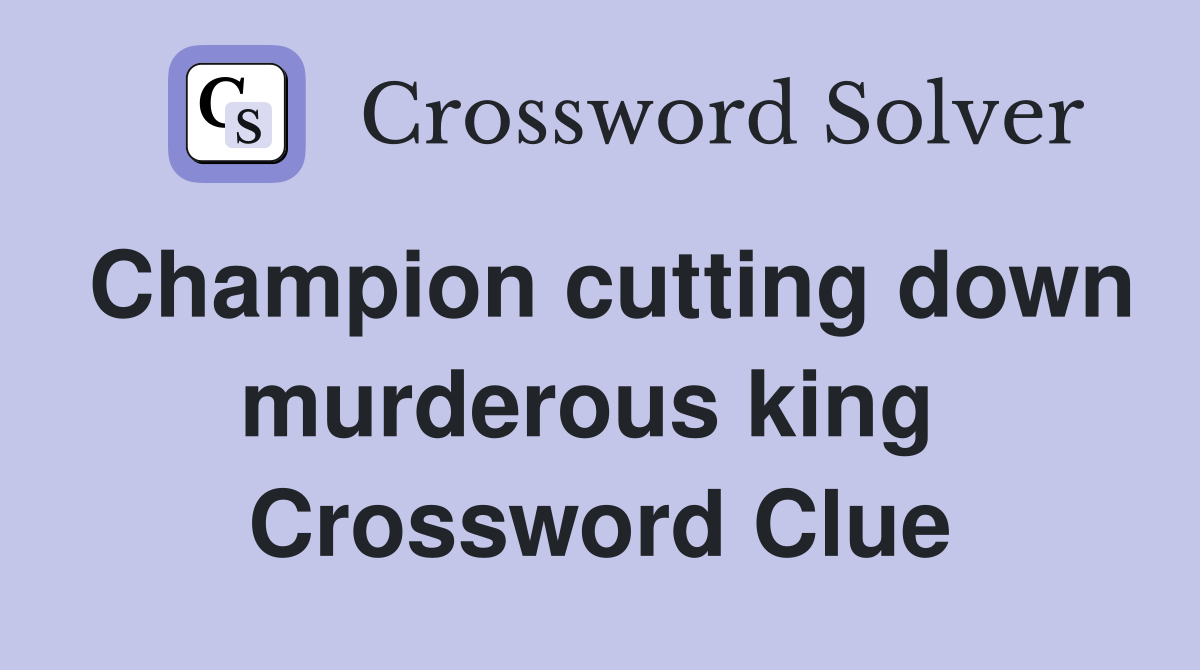 Champion cutting down murderous king  Crossword Clue