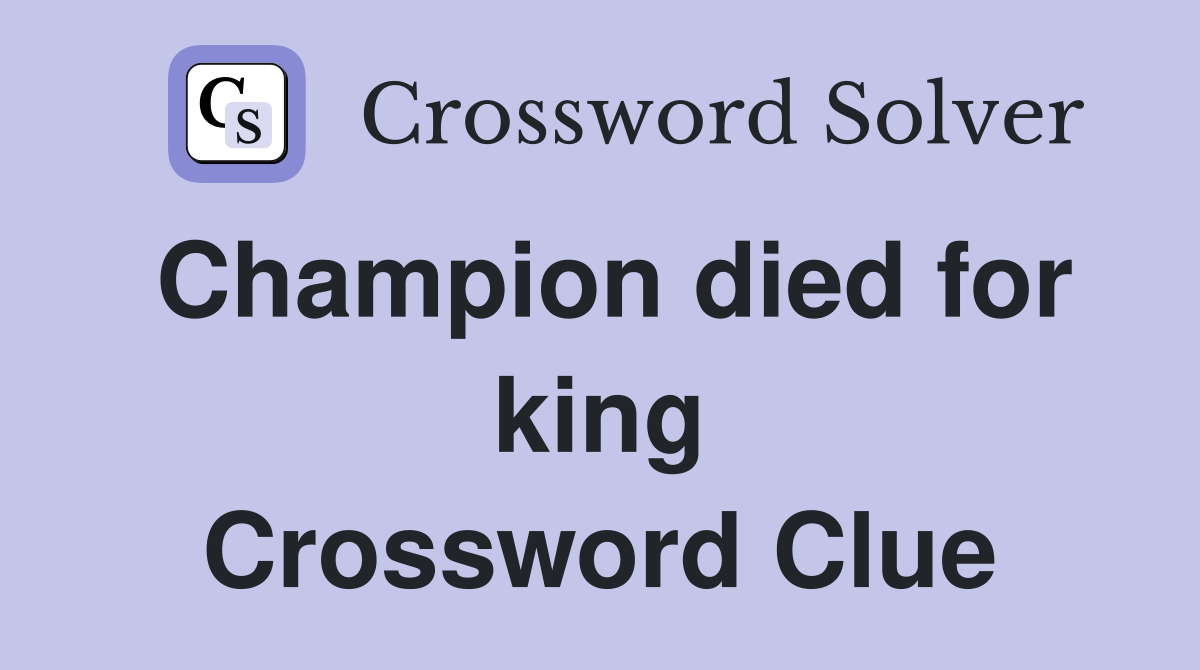 Champion died for king Crossword Clue