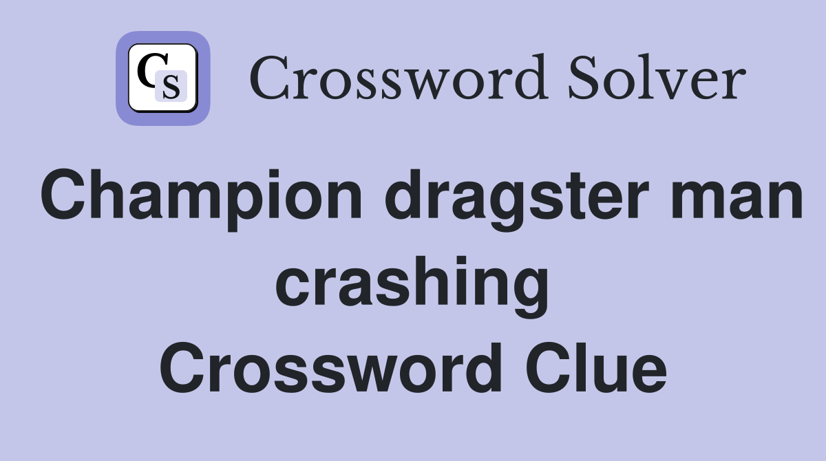 Champion dragster man crashing Crossword Clue