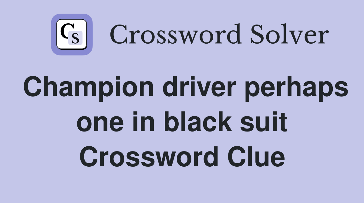 Champion driver perhaps one in black suit Crossword Clue