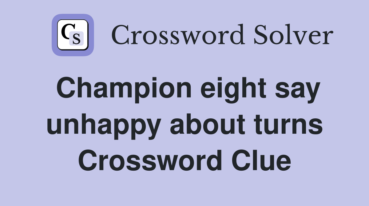 Champion eight say unhappy about turns Crossword Clue