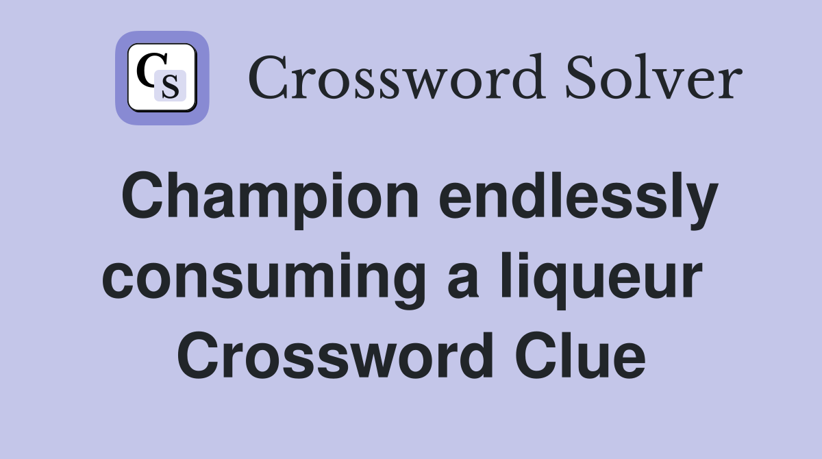 Champion endlessly consuming a liqueur  Crossword Clue