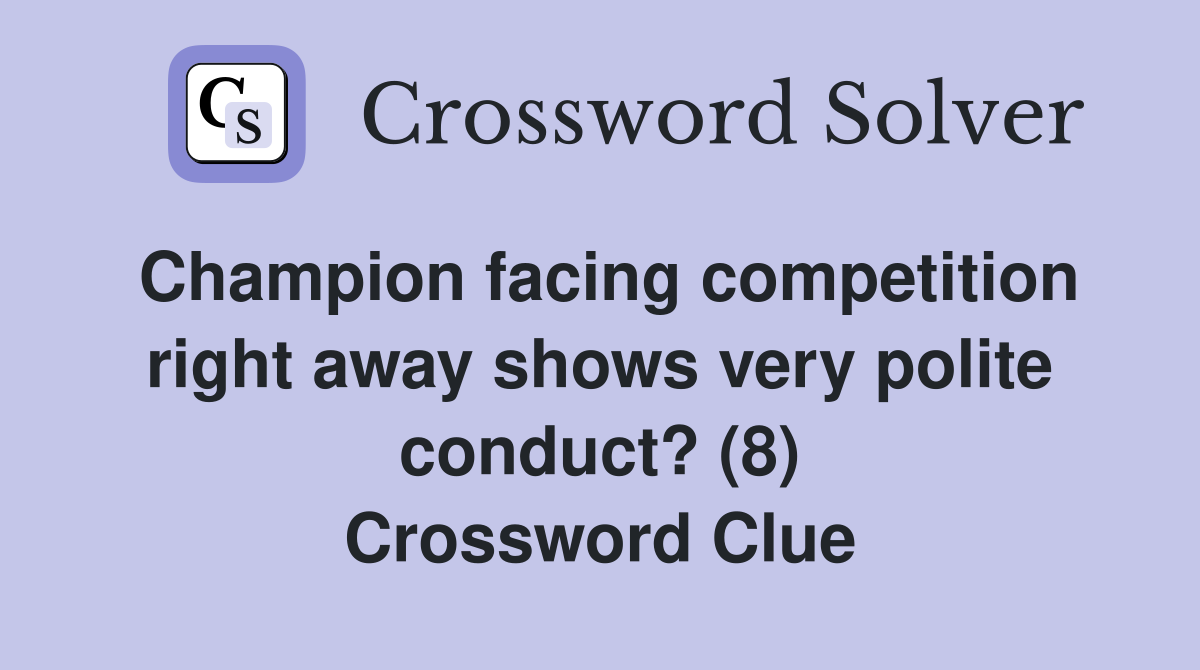 Champion facing competition right away shows very polite conduct? (8) Crossword Clue