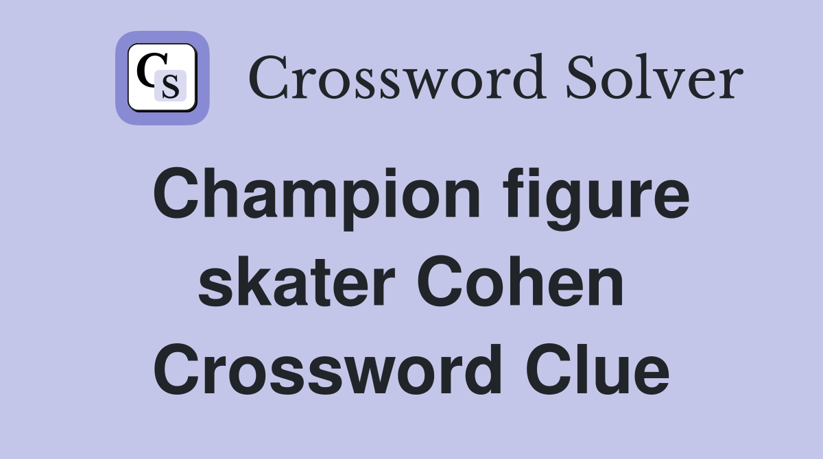 Champion figure skater Cohen Crossword Clue