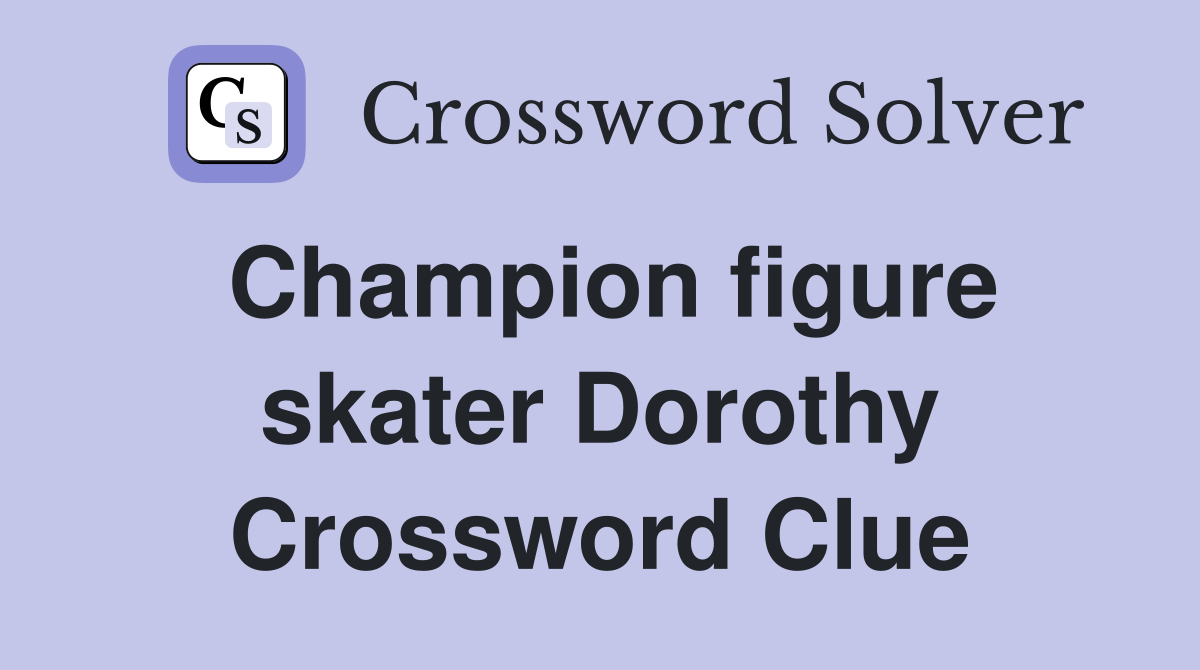 Champion figure skater Dorothy Crossword Clue