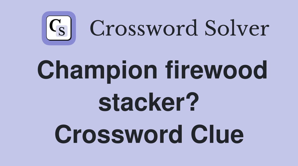 Champion firewood stacker? Crossword Clue