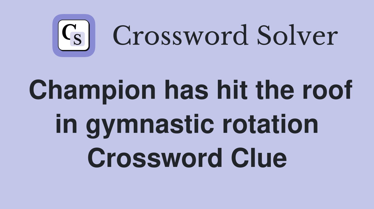 Champion has hit the roof in gymnastic rotation Crossword Clue
