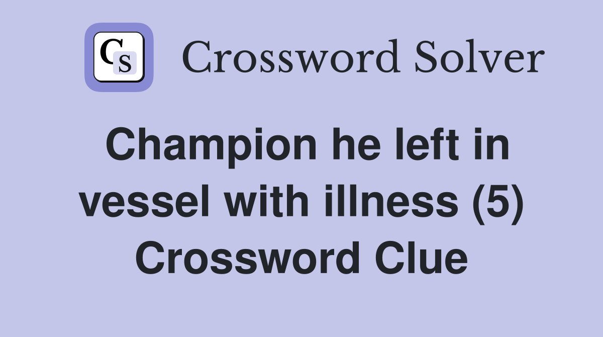 Champion he left in vessel with illness (5) Crossword Clue