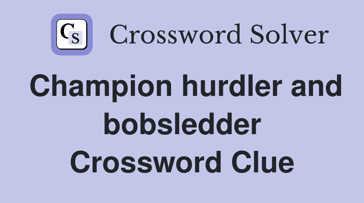Champion hurdler and bobsledder Crossword Clue