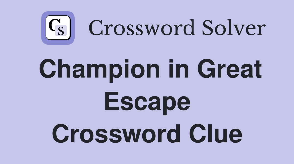 Champion in Great Escape Crossword Clue