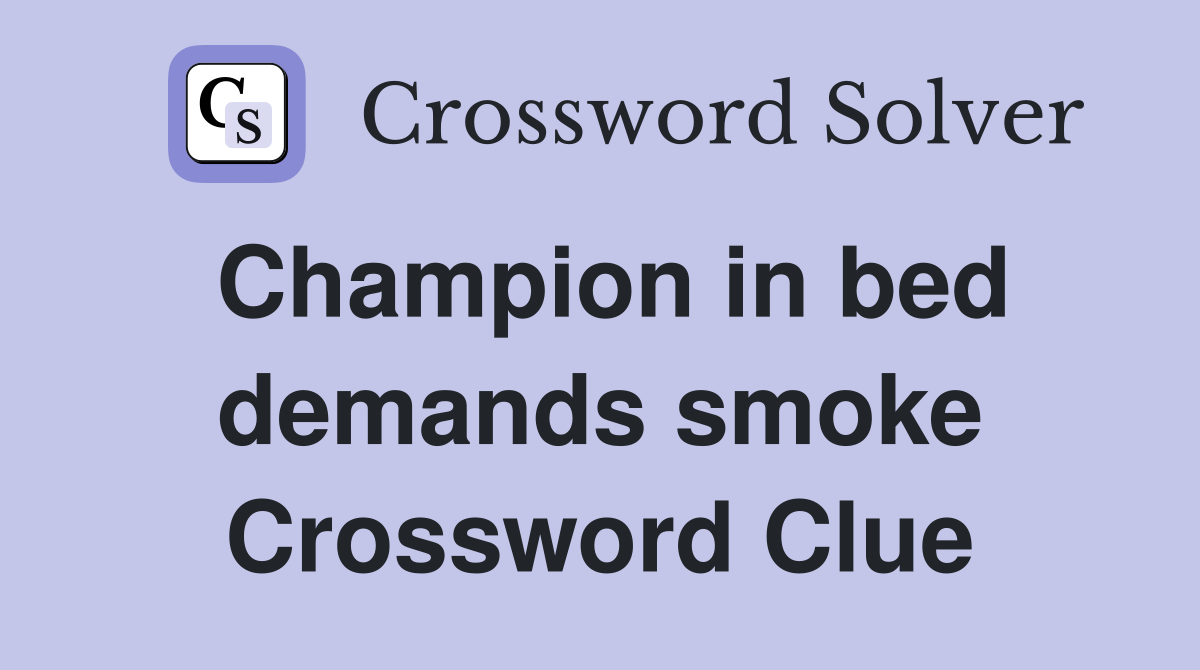 Champion in bed demands smoke Crossword Clue