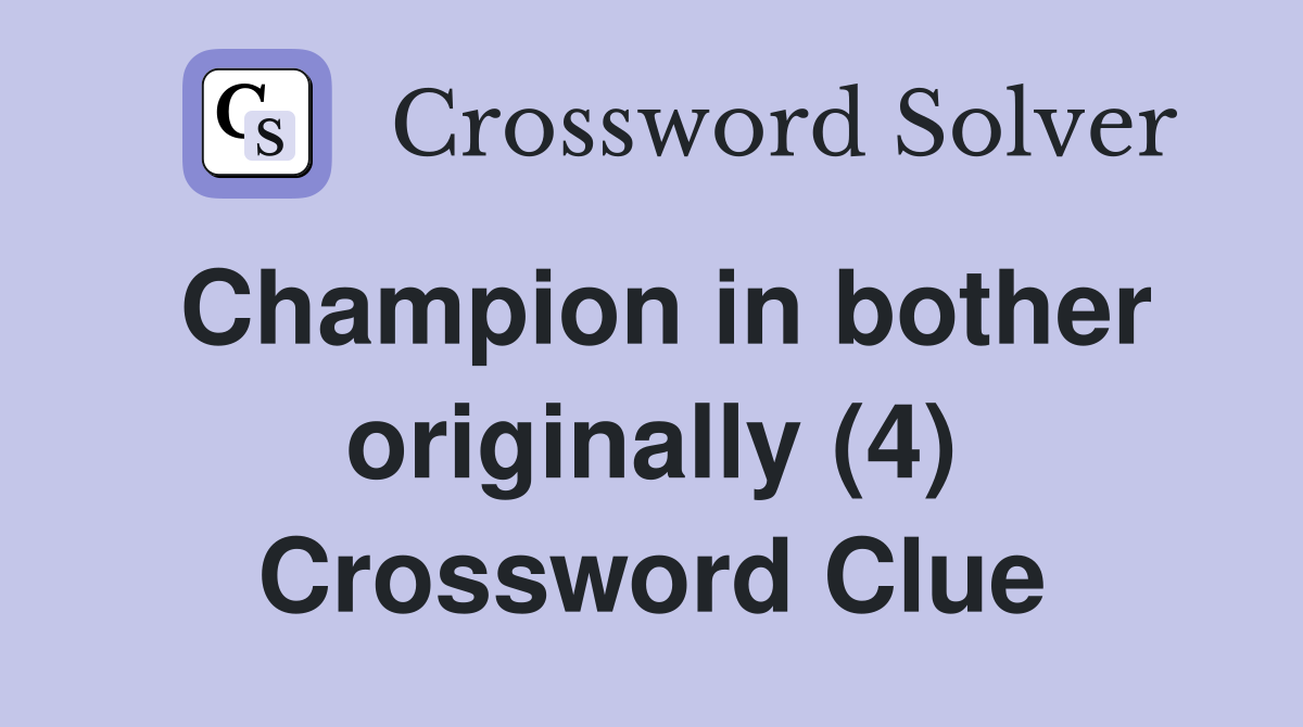Champion in bother originally (4) Crossword Clue