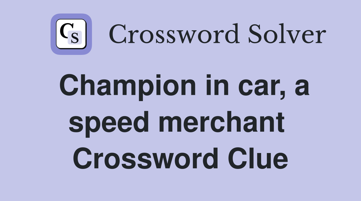 Champion in car, a speed merchant  Crossword Clue
