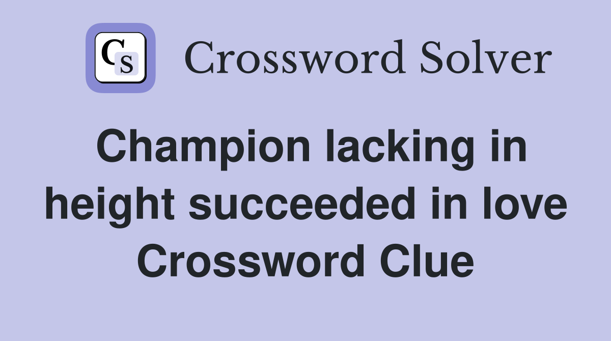 Champion lacking in height succeeded in love Crossword Clue