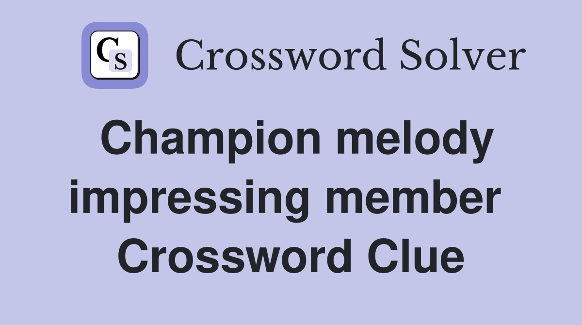 Champion melody impressing member  Crossword Clue