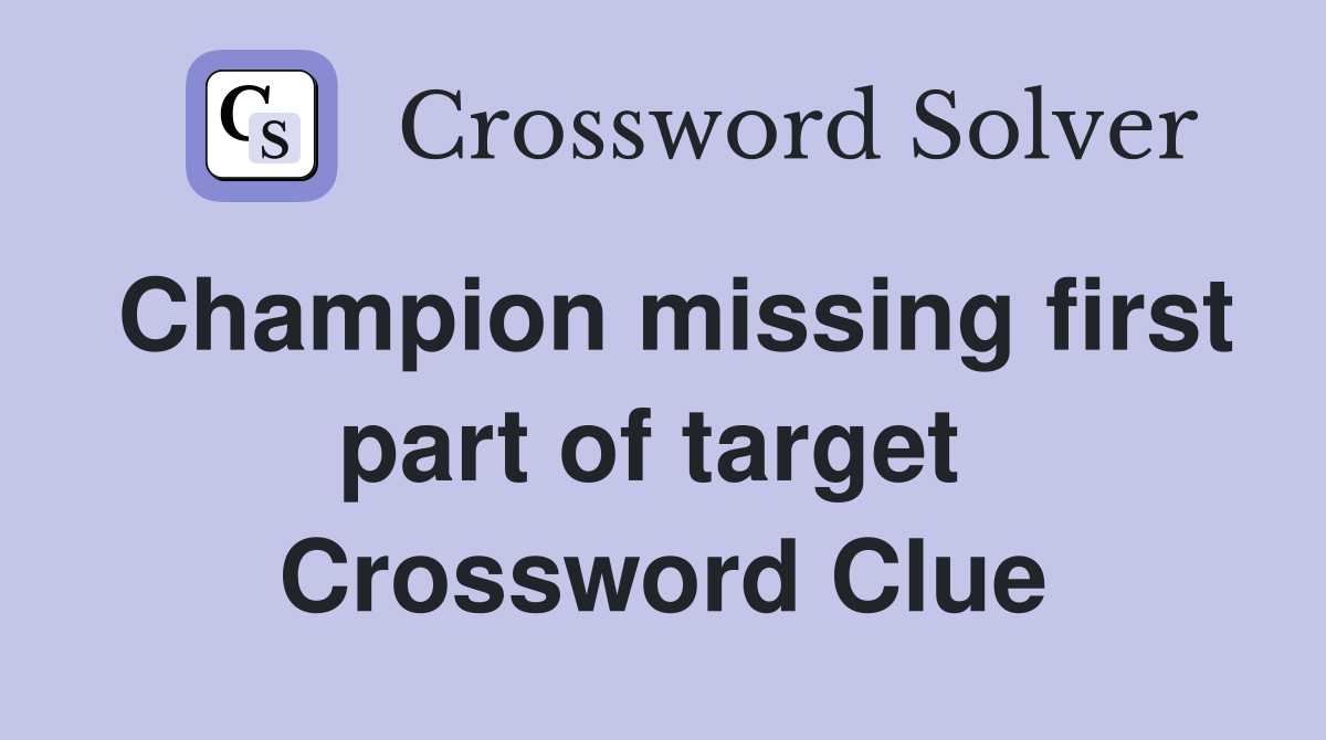 Champion missing first part of target  Crossword Clue