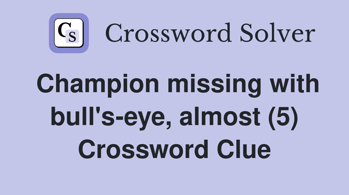 Champion missing with bull's-eye, almost (5) Crossword Clue