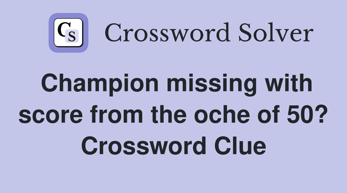 Champion missing with score from the oche of 50? Crossword Clue