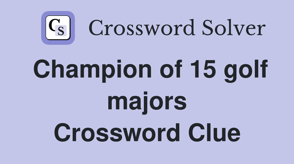 Champion of 15 golf majors Crossword Clue