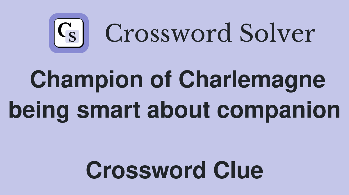 Champion of Charlemagne being smart about companion  Crossword Clue
