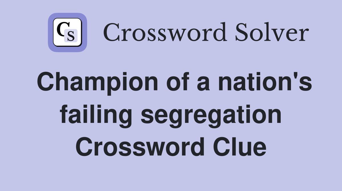 Champion of a nation's failing segregation Crossword Clue