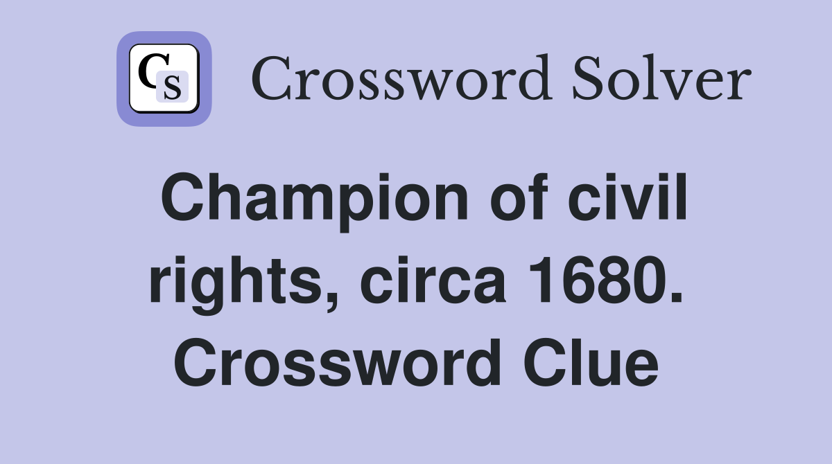 Champion of civil rights, circa 1680. Crossword Clue
