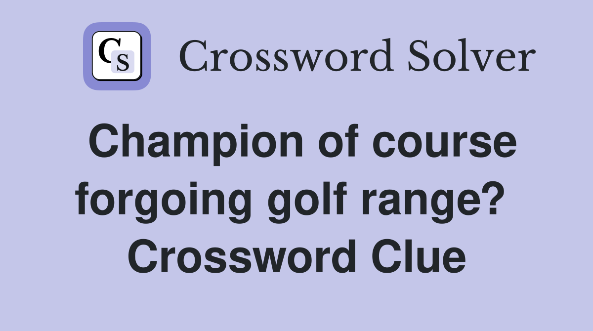 Champion of course forgoing golf range?  Crossword Clue