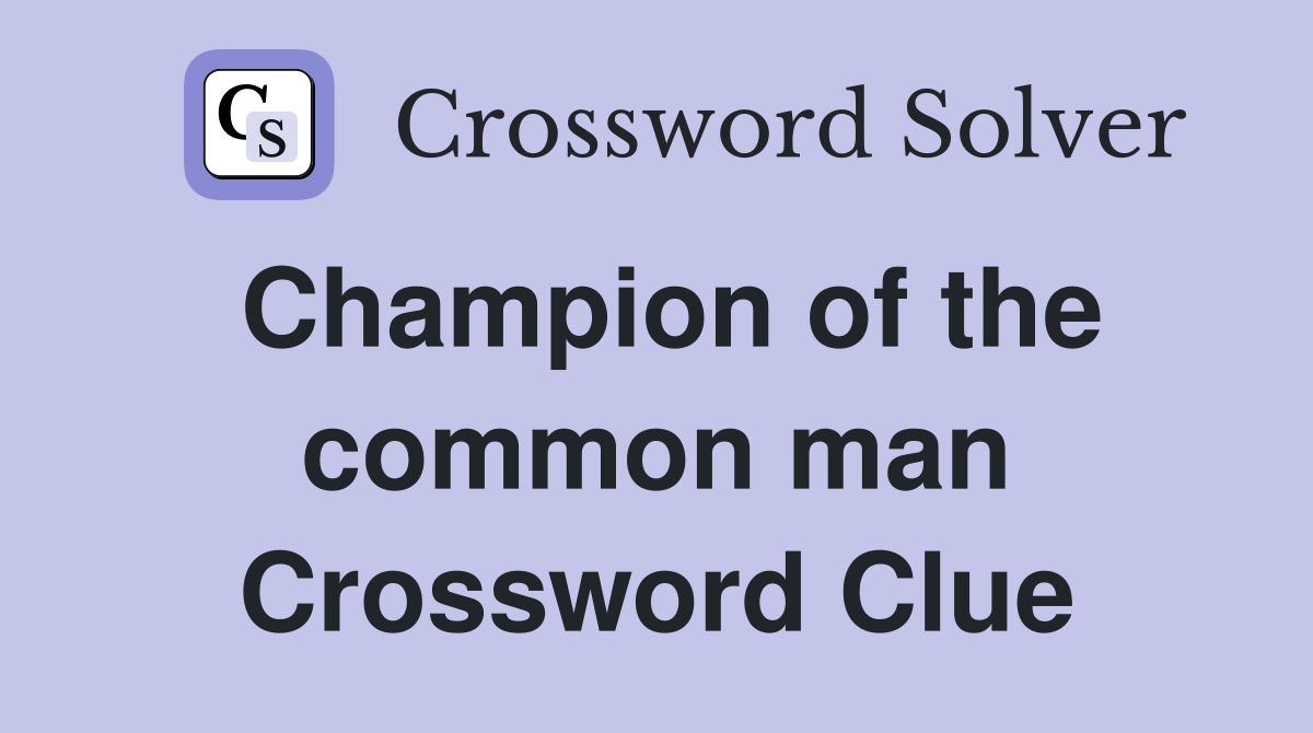 Champion of the common man Crossword Clue