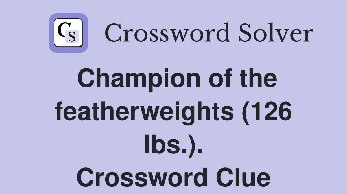 Champion of the featherweights (126 lbs.). Crossword Clue