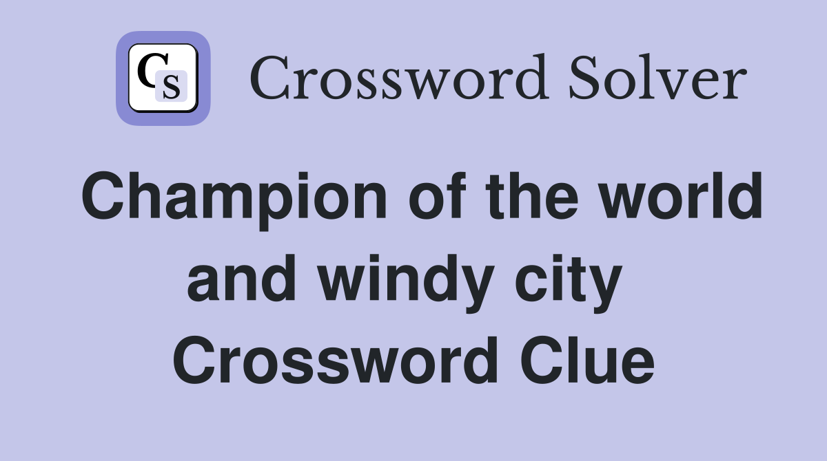 Champion of the world and windy city  Crossword Clue