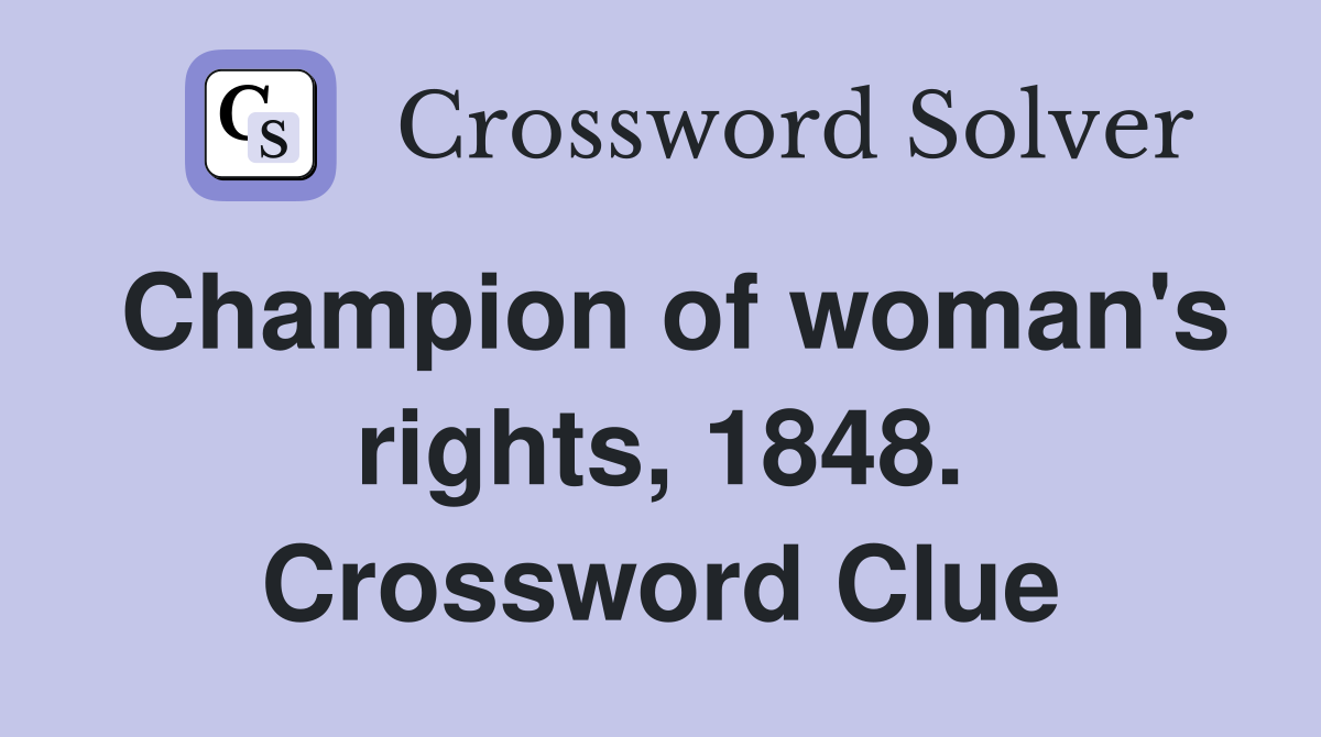 Champion of woman's rights, 1848. Crossword Clue