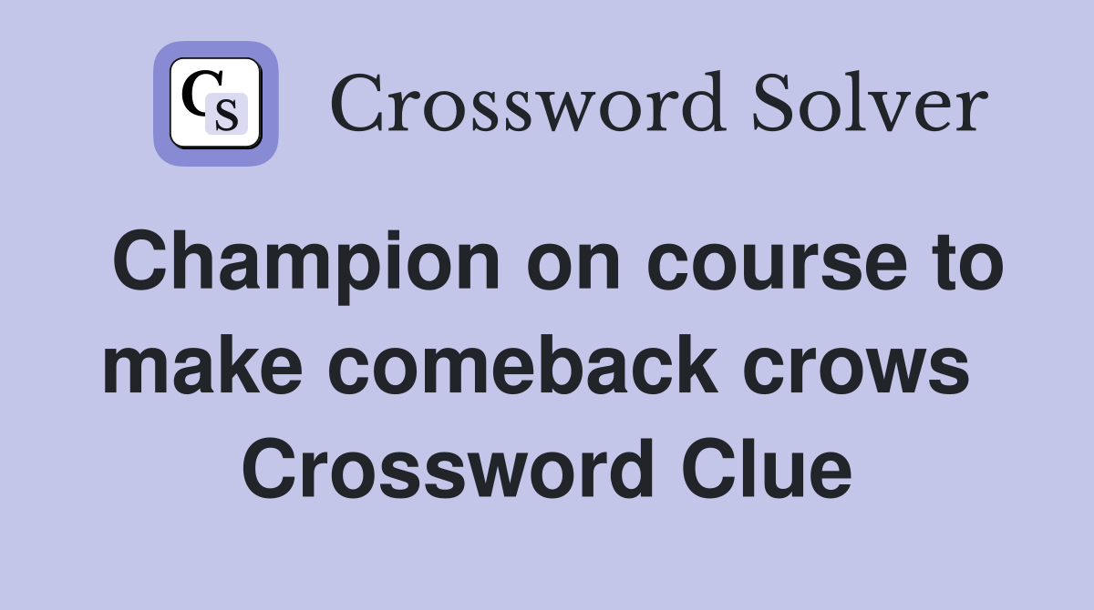 Champion on course to make comeback crows  Crossword Clue