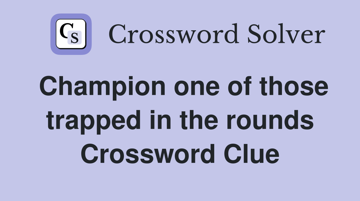 Champion one of those trapped in the rounds Crossword Clue