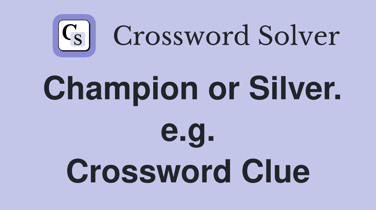 Champion or Silver. e.g. Crossword Clue